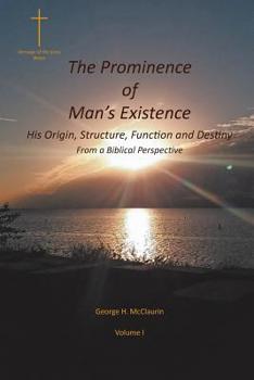 Paperback The Prominence of Man's Existence: His Origin, Structure, Function and Destiny From a Biblical Perspective Book