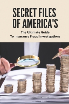 Secret Files Of America's: The Ultimate Guide To Insurance Fraud Investigations: Insurance Fraud Cases