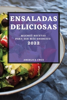 Paperback Ensaladas Deliciosas 2022: Muchas Recetas Para Ser Más Energico [Spanish] Book