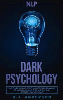 Paperback nlp: Dark Psychology - Secret Methods of Neuro Linguistic Programming to Master Influence Over Anyone and Getting What You Book