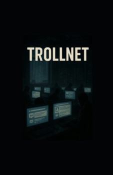 TrollNet: Inside the Machine That Broke the Truth