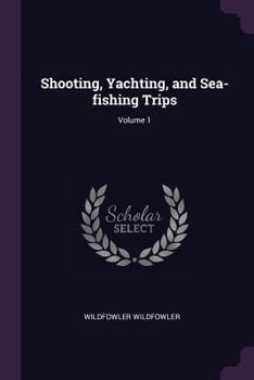 Paperback Shooting, Yachting, and Sea-fishing Trips; Volume 1 Book