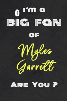 I'm a Big Fan of Myles Garrett Are You ? | Notebook for Notes, Thoughts, Ideas, Reminders, Lists to do, Planning(for Football Americain lovers, Rugby ... Inches 120 pages , Soft Cover , Matte finish