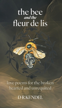 Hardcover The bee and the fleur de lis: love poems for the broken hearted and unrequited Book