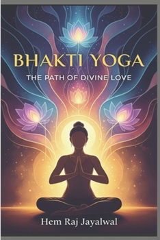 BHAKTI YOGA: THE PATH OF DIVINE LOVE