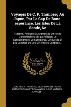 Paperback Voyages De C. P. Thunberg Au Japon, Par Le Cap De Bone-espérance, Les Isles De La Sonde, &c: Traduits, Rédigés Et Augmentés De Notes Considérables Sur [French] Book