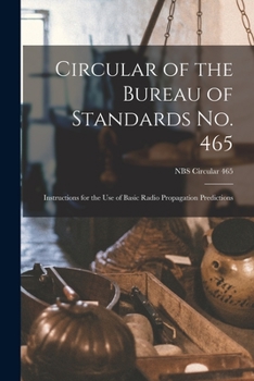 Paperback Circular of the Bureau of Standards No. 465: Instructions for the Use of Basic Radio Propagation Predictions; NBS Circular 465 Book