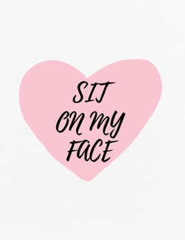 Paperback Valentine's Day Notebook: Sit On My Face, Funny Valentines Gift Idea for Girlfriend Book