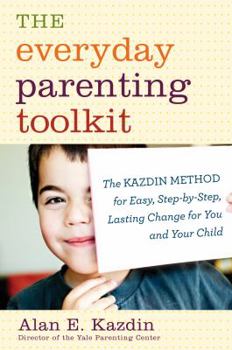 Hardcover The Everyday Parenting Toolkit: The Kazdin Method for Easy, Step-By-Step, Lasting Change for You and Your Child Book