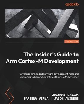 Paperback The Insider's Guide to Arm Cortex-M Development: Leverage embedded software development tools and examples to become an efficient Cortex-M developer Book