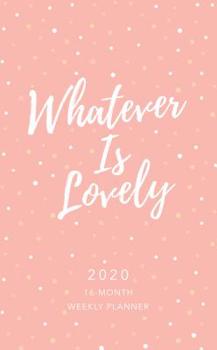 Imitation Leather Whatever Is Lovely 2020 Planner: 16-Month Weekly Planner Book