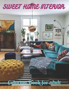 SWEET HOME INTERIOR Coloring Book for adult: A Large Print Sweet Home Coloring Book Featuring Fun, Cozy and Relaxing Home Interior Designs