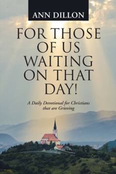 Paperback For Those of Us Waiting On That Day!: A Daily Devotional for Christians that are Grieving Book