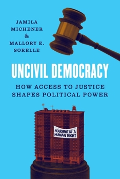 Hardcover Uncivil Democracy: How Access to Justice Shapes Political Power Book