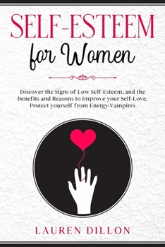 Self-Esteem for Women: Discover the Signs of Low Self-Esteem, and the benefits and Reasons to Improve your Self-Love. Protect yourself from Energy-Vampires
