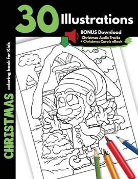 Christmas Coloring Book For Kids: 30 Christmas Illustrations Printed On One Side, Safe For Markers Holidays Coloring Gift Book For Children Boys and Girls Cartoon Images Animals Santa Elves Snowman