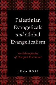 Palestinian Evangelicals and Global Evangelicalism: An Ethnography of Unequal Encounter