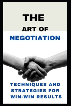 The Art of Negotiation: Techniques and Strategies for Win-Win Results (ENGLISH BOOK OF SUCCESS)