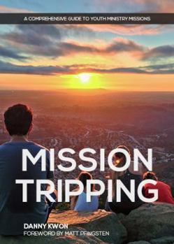 Paperback Mission Tripping: A Comprehensive Guide to Youth Ministry Missions Book