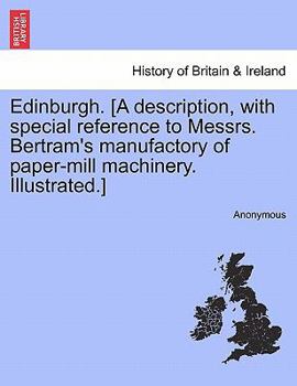 Paperback Edinburgh. [A Description, with Special Reference to Messrs. Bertram's Manufactory of Paper-Mill Machinery. Illustrated.] Book