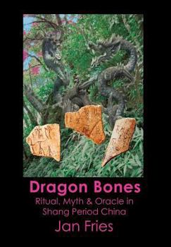 Hardcover Dragon Bones: Ritual, Myth and Oracle in Shang Period China Book
