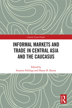 Hardcover Informal Markets and Trade in Central Asia and the Caucasus Book