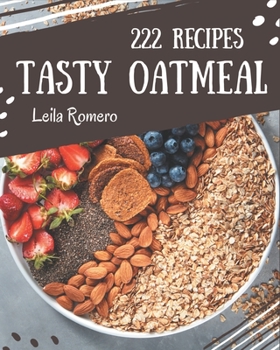 Paperback 222 Tasty Oatmeal Recipes: The Best Oatmeal Cookbook that Delights Your Taste Buds Book