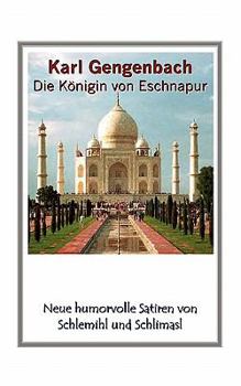 Die Königin von Eschnapur: Neue humorvolle Satiren von Schlemihl und Schlimasl