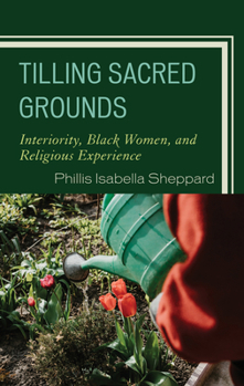 Hardcover Tilling Sacred Grounds: Interiority, Black Women, and Religious Experience Book