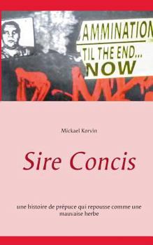 Paperback Sire Concis: Une histoire de prépuce qui repousse comme une mauvaise herbe [French] Book