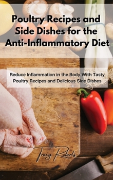 Hardcover Poultry Recipes and Side Dishes for the Anti-Inflammatory Diet: Reduce Inflammation in the Body With Tasty Poultry Recipes and Delicious Side Dishes Book