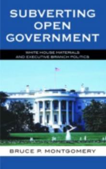 Paperback Subverting Open Government: White House Materials and Executive Branch Politics Book