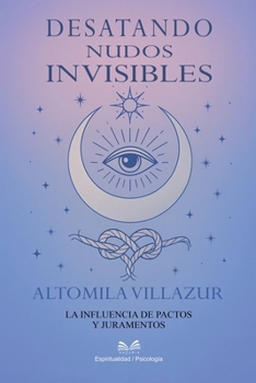 Paperback Desatando Nudos Invisibles: La Influencia de Pactos y Juramentos [Spanish] Book