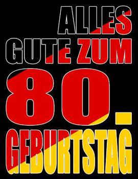 Alles Gute zum 80. Geburtstag: Besser als eine Geburtstagskarte! Deutsche Flagge Geburtstag Buch mit gezeichneten Seiten, die als Tagebuch oder Notizbuch benutzt werden k�nnen.