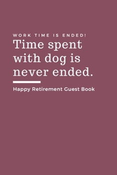 Paperback Happy Retirement Guest Book: Time spent with dog is never ended Retirement Gift for Dog Lover Hilarious Lined Notebook Journal for Coworker Matte F Book