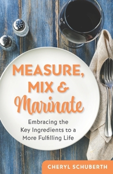 Paperback Measure, Mix & Marinate: Embracing the Key Ingredients to a More Fulfilling Life Book