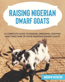 Paperback Raising Nigerian Dwarf Goats: A complete Guide to Learn How to Raise Nigerian Dwarf Goats Book