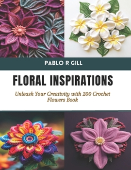 Paperback Floral Inspirations: Unleash Your Creativity with 200 Crochet Flowers Book