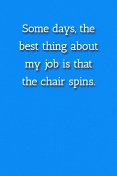 Some days, the best thing about  my job is that the chair spins. Notebook: Lined Journal, 120 Pages, 6 x 9, Gift For Office Secret Santa, Co-Worker, Boss, Manager Journal, Blue Fence Matte Finish
