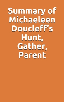 Paperback Summary of Michaeleen Doucleff's Hunt, Gather, Parent Book