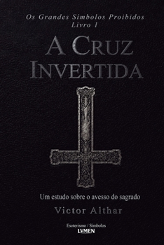 Os Grandes Símbolos Proibidos Livro 1: A Cruz Invertida - Um estudo sobre o avesso do sagrado (Portuguese Edition)