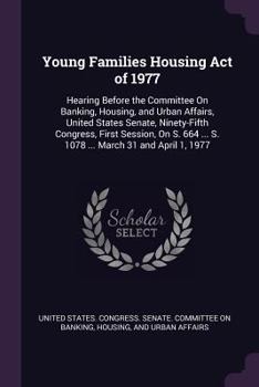 Young Families Housing Act of 1977: Hearing Before the Committee On Banking, Housing, and Urban Affairs, United States Senate, Ninety-Fifth Congress,