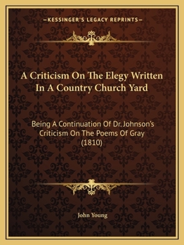 Paperback A Criticism On The Elegy Written In A Country Church Yard: Being A Continuation Of Dr. Johnson's Criticism On The Poems Of Gray (1810) Book