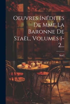 Paperback Oeuvres Inédites De Mme La Baronne De Staël, Volumes 1-2... [French] Book