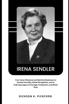 Paperback Irena Sendler: From Early Influences and Wartime Resistance to Postwar Humility, Global Recognition, and an Enduring Legacy of Courage, Compassion, an Book
