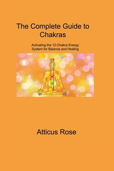 Paperback The Complete Guide to Chakras: Activating the 12-Chakra Energy System for Balance and Healing Book