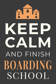 Paperback Keep Calm and Finish Boarding School: Funny Student Notebook Lined Journal Gift Book