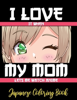 I LOVE it when MY MOM lets me watch anime - Japanese Coloring Book: 8.5 * 11 Pages Artist Anime Lover Gift Idea - adorable for girl and boy who just r