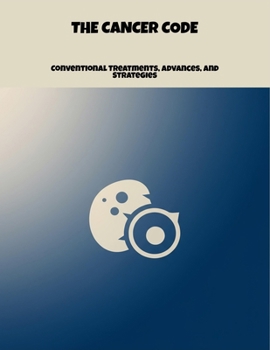 Paperback The Cancer Code: Conventional Treatments, Advances, And Strategies Book