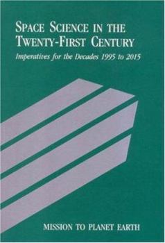 Paperback Mission to Planet Earth: Space Science in the Twenty-First Century -- Imperatives for the Decades 1995 to 2015 Book
